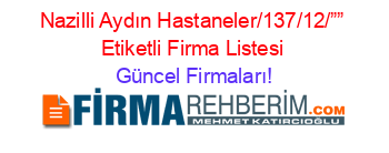 Nazilli+Aydın+Hastaneler/137/12/””+Etiketli+Firma+Listesi Güncel+Firmaları!