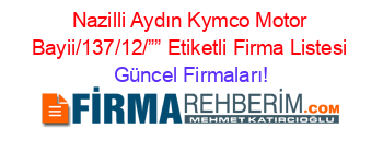 Nazilli+Aydın+Kymco+Motor+Bayii/137/12/””+Etiketli+Firma+Listesi Güncel+Firmaları!
