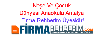 Neşe+Ve+Çocuk+Dünyası+Anaokulu+Antalya Firma+Rehberim+Üyesidir!