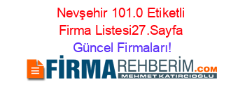 Nevşehir+101.0+Etiketli+Firma+Listesi27.Sayfa Güncel+Firmaları!