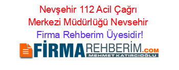Nevşehir+112+Acil+Çağrı+Merkezi+Müdürlüğü+Nevsehir Firma+Rehberim+Üyesidir!
