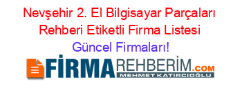 Nevşehir+2.+El+Bilgisayar+Parçaları+Rehberi+Etiketli+Firma+Listesi Güncel+Firmaları!