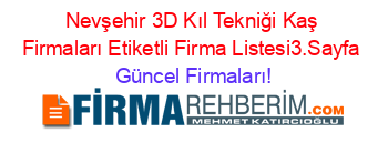 Nevşehir+3D+Kıl+Tekniği+Kaş+Firmaları+Etiketli+Firma+Listesi3.Sayfa Güncel+Firmaları!