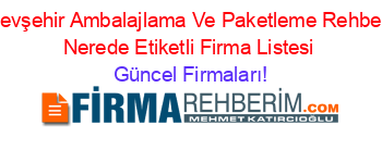 Nevşehir+Ambalajlama+Ve+Paketleme+Rehberi+Nerede+Etiketli+Firma+Listesi Güncel+Firmaları!