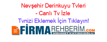 +Nevşehir+Derinkuyu+Tvleri+-+Canlı+Tv+İzle Tvnizi+Eklemek+İçin+Tıklayın!