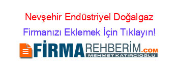 Nevşehir+Endüstriyel+Doğalgaz Firmanızı+Eklemek+İçin+Tıklayın!