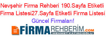 Nevşehir+Firma+Rehberi+190.Sayfa+Etiketli+Firma+Listesi27.Sayfa+Etiketli+Firma+Listesi Güncel+Firmaları!