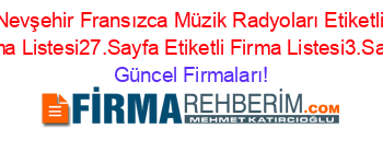Nevşehir+Fransızca+Müzik+Radyoları+Etiketli+Firma+Listesi27.Sayfa+Etiketli+Firma+Listesi3.Sayfa Güncel+Firmaları!