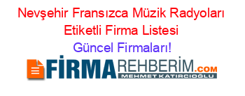 Nevşehir+Fransızca+Müzik+Radyoları+Etiketli+Firma+Listesi Güncel+Firmaları!
