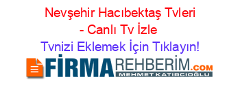 +Nevşehir+Hacıbektaş+Tvleri+-+Canlı+Tv+İzle Tvnizi+Eklemek+İçin+Tıklayın!