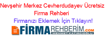 Nevşehir+Merkez+Cevherdudayev+Ücretsiz+Firma+Rehberi+ Firmanızı+Eklemek+İçin+Tıklayın!