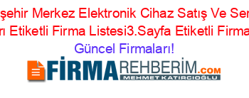 Nevşehir+Merkez+Elektronik+Cihaz+Satış+Ve+Servisi+Firmaları+Etiketli+Firma+Listesi3.Sayfa+Etiketli+Firma+Listesi Güncel+Firmaları!