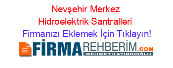 Nevşehir+Merkez+Hidroelektrik+Santralleri Firmanızı+Eklemek+İçin+Tıklayın!