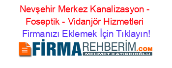 Nevşehir+Merkez+Kanalizasyon+-+Foseptik+-+Vidanjör+Hizmetleri Firmanızı+Eklemek+İçin+Tıklayın!