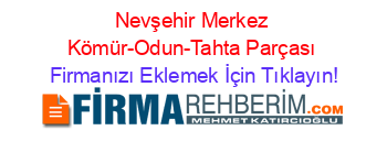 Nevşehir+Merkez+Kömür-Odun-Tahta+Parçası Firmanızı+Eklemek+İçin+Tıklayın!