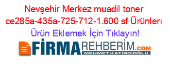 Nevşehir+Merkez+muadil+toner+ce285a-435a-725-712-1.600+sf+Ürünlerı Ürün+Eklemek+İçin+Tıklayın!
