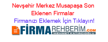Nevşehir+Merkez+Musapaşa+Son+Eklenen+Firmalar+ Firmanızı+Eklemek+İçin+Tıklayın!