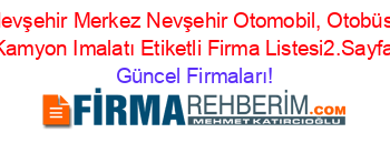 Nevşehir+Merkez+Nevşehir+Otomobil,+Otobüs,+Kamyon+Imalatı+Etiketli+Firma+Listesi2.Sayfa Güncel+Firmaları!