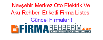 Nevşehir+Merkez+Oto+Elektrik+Ve+Akü+Rehberi+Etiketli+Firma+Listesi Güncel+Firmaları!