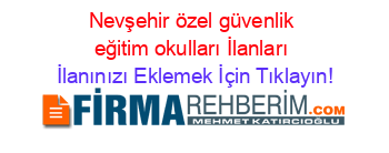 Nevşehir+özel+güvenlik+eğitim+okulları+İlanları İlanınızı+Eklemek+İçin+Tıklayın!