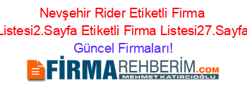 Nevşehir+Rider+Etiketli+Firma+Listesi2.Sayfa+Etiketli+Firma+Listesi27.Sayfa Güncel+Firmaları!