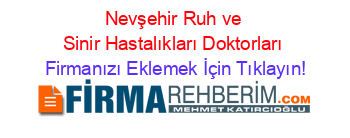 Nevşehir+Ruh+ve+Sinir+Hastalıkları+Doktorları Firmanızı+Eklemek+İçin+Tıklayın!