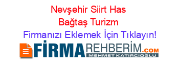Nevşehir+Siirt+Has+Bağtaş+Turizm Firmanızı+Eklemek+İçin+Tıklayın!