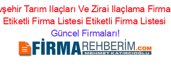 Nevşehir+Tarım+Ilaçları+Ve+Zirai+Ilaçlama+Firmaları+Etiketli+Firma+Listesi+Etiketli+Firma+Listesi Güncel+Firmaları!