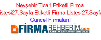 Nevşehir+Ticari+Etiketli+Firma+Listesi27.Sayfa+Etiketli+Firma+Listesi27.Sayfa Güncel+Firmaları!
