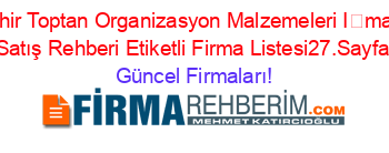 Nevşehir+Toptan+Organizasyon+Malzemeleri+İmalat+Ve+Satış+Rehberi+Etiketli+Firma+Listesi27.Sayfa Güncel+Firmaları!