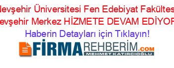 Nevşehir+Üniversitesi+Fen+Edebiyat+Fakültesi+Nevşehir+Merkez+HİZMETE+DEVAM+EDİYOR! Haberin+Detayları+için+Tıklayın!