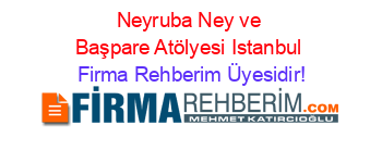 Neyruba+Ney+ve+Başpare+Atölyesi+Istanbul Firma+Rehberim+Üyesidir!