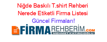 Niğde+Baskılı+T.shirt+Rehberi+Nerede+Etiketli+Firma+Listesi Güncel+Firmaları!
