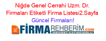 Niğde+Genel+Cerrahi+Uzm.+Dr.+Firmaları+Etiketli+Firma+Listesi2.Sayfa Güncel+Firmaları!