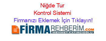 Niğde+Tur+Kontrol+Sistemi Firmanızı+Eklemek+İçin+Tıklayın!