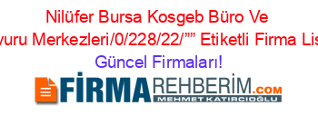 Nilüfer+Bursa+Kosgeb+Büro+Ve+Başvuru+Merkezleri/0/228/22/””+Etiketli+Firma+Listesi Güncel+Firmaları!