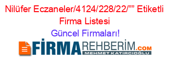 Nilüfer+Eczaneler/4124/228/22/””+Etiketli+Firma+Listesi Güncel+Firmaları!