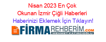 Nisan+2023+En+Çok+Okunan+İzmir+Çiğli+Haberleri Haberinizi+Eklemek+İçin+Tıklayın!