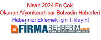 Nisan+2024+En+Çok+Okunan+Afyonkarahisar+Bolvadin+Haberleri Haberinizi+Eklemek+İçin+Tıklayın!