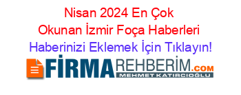 Nisan+2024+En+Çok+Okunan+İzmir+Foça+Haberleri Haberinizi+Eklemek+İçin+Tıklayın!