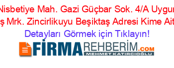 Nisbetiye+Mah.+Gazi+Güçbar+Sok.+4/A+Uygur+İş+Mrk.+Zincirlikuyu+Beşiktaş+Adresi+Kime+Ait Detayları+Görmek+için+Tıklayın!