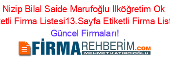Nizip+Bilal+Saide+Marufoğlu+Ilköğretim+Ok+Etiketli+Firma+Listesi13.Sayfa+Etiketli+Firma+Listesi Güncel+Firmaları!