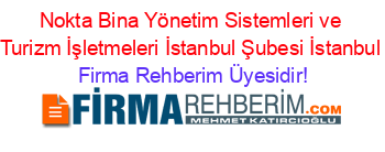 Nokta+Bina+Yönetim+Sistemleri+ve+Turizm+İşletmeleri+İstanbul+Şubesi+İstanbul Firma+Rehberim+Üyesidir!