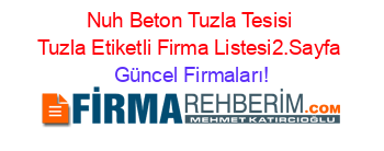 Nuh+Beton+Tuzla+Tesisi+Tuzla+Etiketli+Firma+Listesi2.Sayfa Güncel+Firmaları!