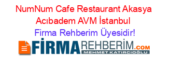 NumNum+Cafe+Restaurant+Akasya+Acıbadem+AVM+İstanbul Firma+Rehberim+Üyesidir!