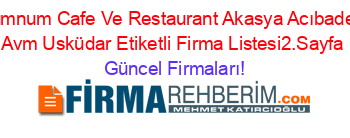 Numnum+Cafe+Ve+Restaurant+Akasya+Acıbadem+Avm+Usküdar+Etiketli+Firma+Listesi2.Sayfa Güncel+Firmaları!