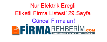 Nur+Elektrik+Eregli+Etiketli+Firma+Listesi129.Sayfa Güncel+Firmaları!