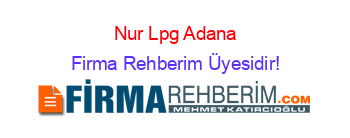 Nur+Lpg+Adana Firma+Rehberim+Üyesidir!