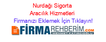 Nurdağı+Sigorta+Aracılık+Hizmetleri Firmanızı+Eklemek+İçin+Tıklayın!