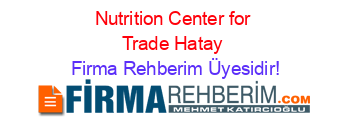Nutrition+Center+for+Trade+Hatay Firma+Rehberim+Üyesidir!